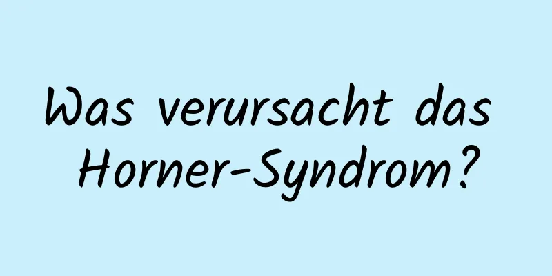 Was verursacht das Horner-Syndrom?