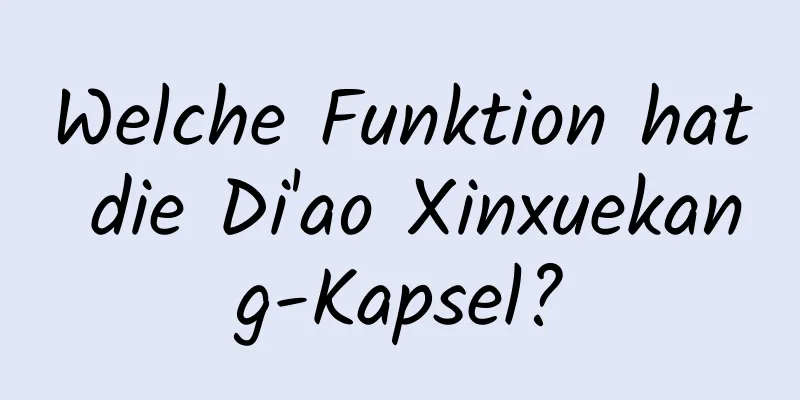Welche Funktion hat die Di'ao Xinxuekang-Kapsel?