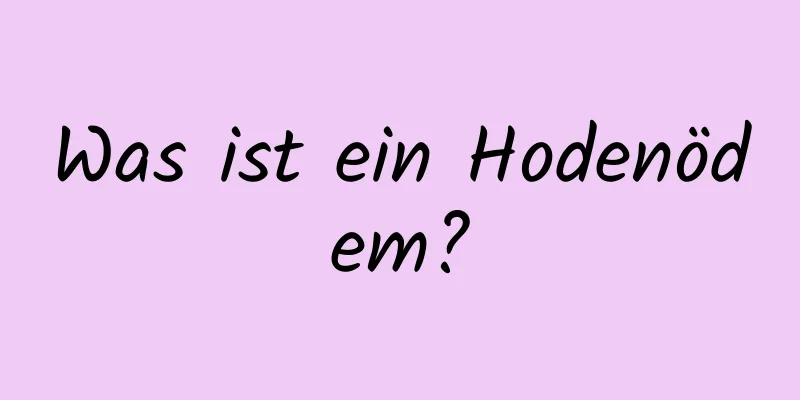 Was ist ein Hodenödem?