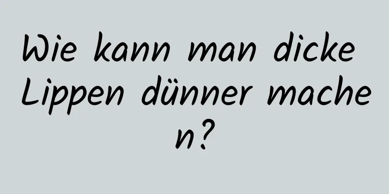 Wie kann man dicke Lippen dünner machen?