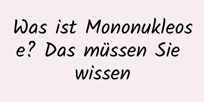 Was ist Mononukleose? Das müssen Sie wissen