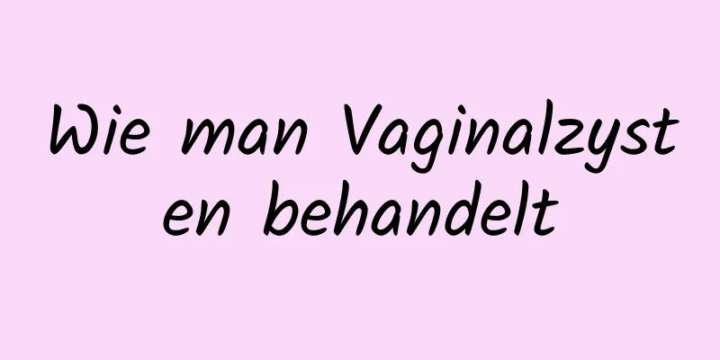 Wie man Vaginalzysten behandelt