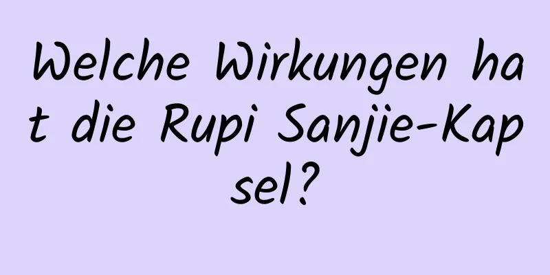 Welche Wirkungen hat die Rupi Sanjie-Kapsel?
