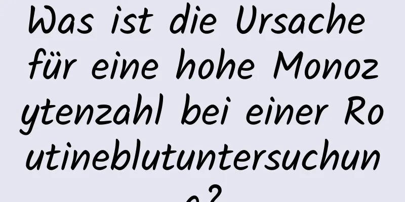 Was ist die Ursache für eine hohe Monozytenzahl bei einer Routineblutuntersuchung?
