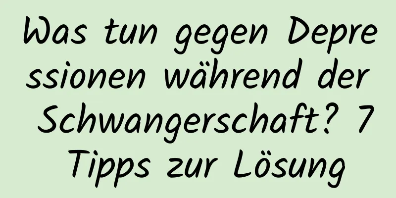 Was tun gegen Depressionen während der Schwangerschaft? 7 Tipps zur Lösung