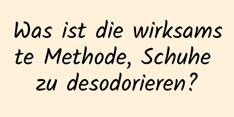 Was ist die wirksamste Methode, Schuhe zu desodorieren?