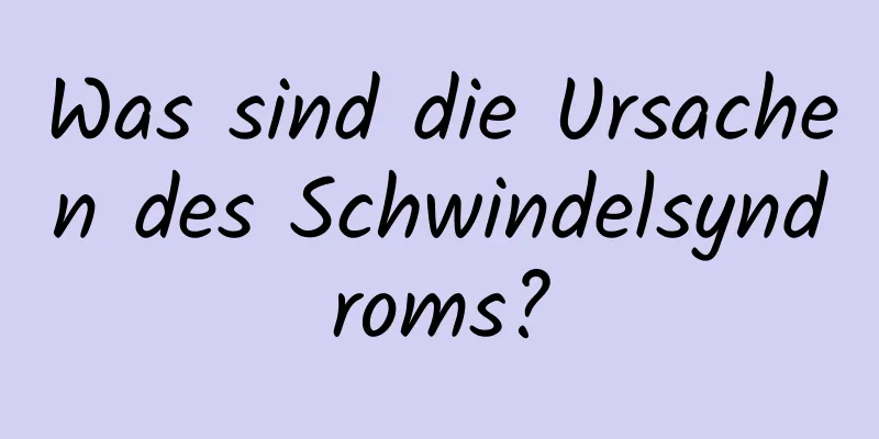 Was sind die Ursachen des Schwindelsyndroms?