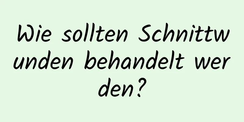 Wie sollten Schnittwunden behandelt werden?
