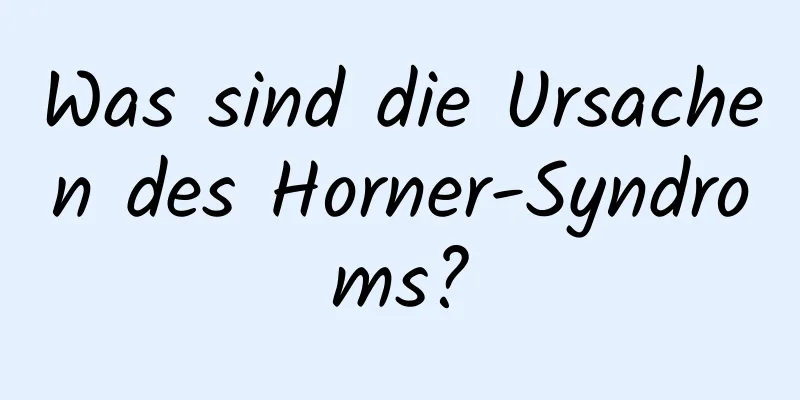 Was sind die Ursachen des Horner-Syndroms?