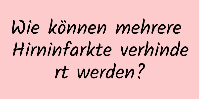 Wie können mehrere Hirninfarkte verhindert werden?