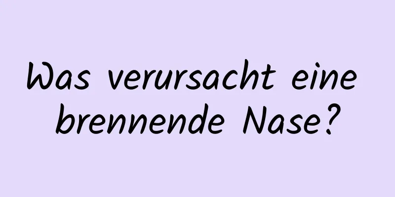 Was verursacht eine brennende Nase?