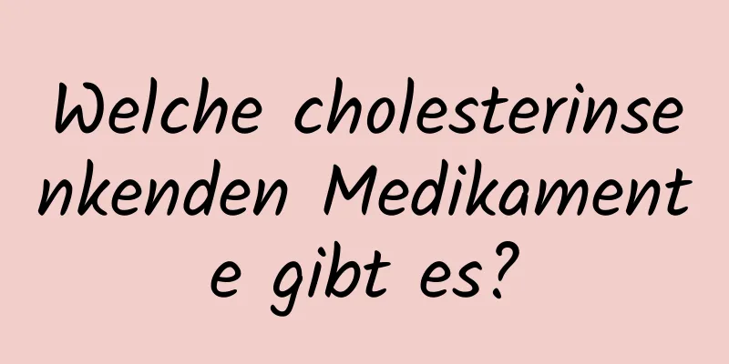 Welche cholesterinsenkenden Medikamente gibt es?