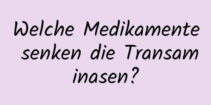 Welche Medikamente senken die Transaminasen?
