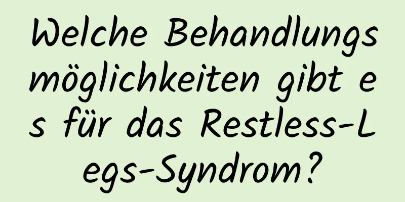 Welche Behandlungsmöglichkeiten gibt es für das Restless-Legs-Syndrom?