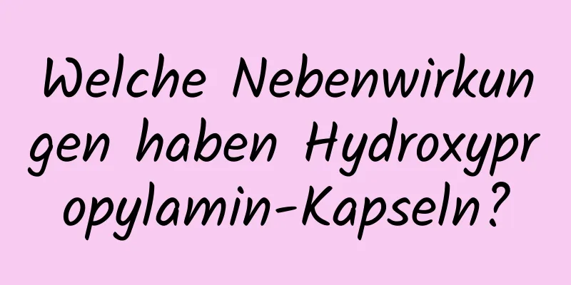 Welche Nebenwirkungen haben Hydroxypropylamin-Kapseln?