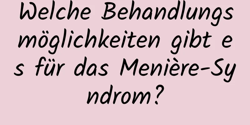 Welche Behandlungsmöglichkeiten gibt es für das Menière-Syndrom?