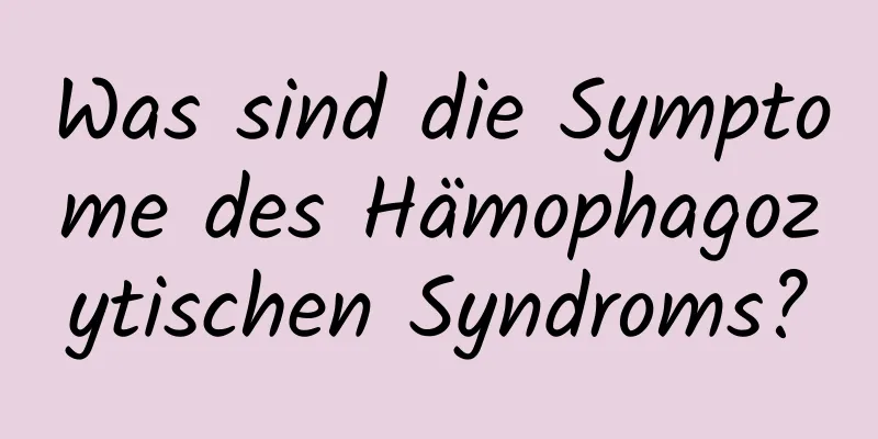 Was sind die Symptome des Hämophagozytischen Syndroms?