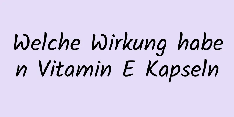 Welche Wirkung haben Vitamin E Kapseln