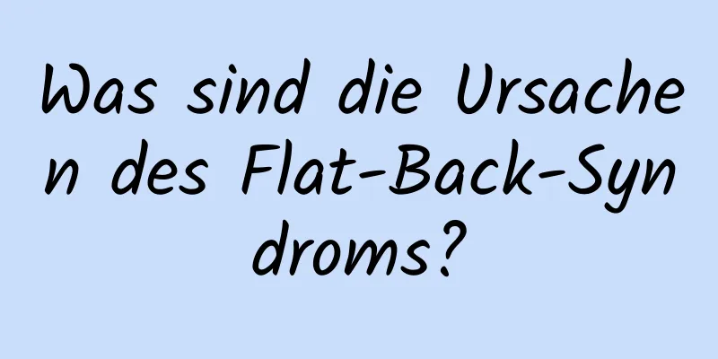 Was sind die Ursachen des Flat-Back-Syndroms?