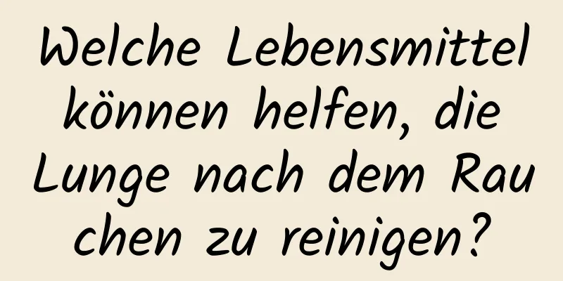 Welche Lebensmittel können helfen, die Lunge nach dem Rauchen zu reinigen?