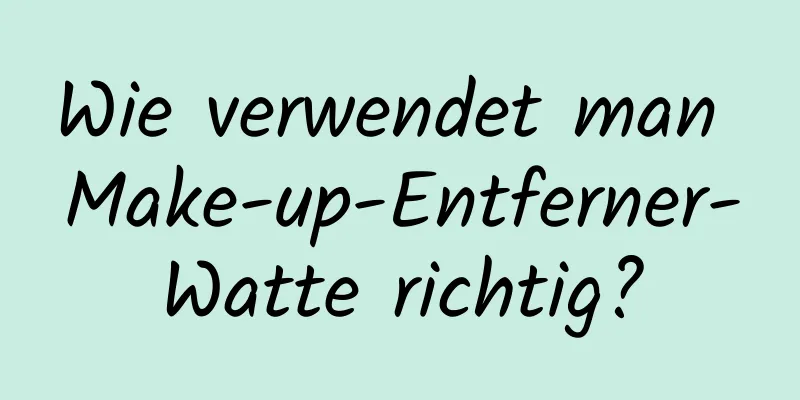Wie verwendet man Make-up-Entferner-Watte richtig?