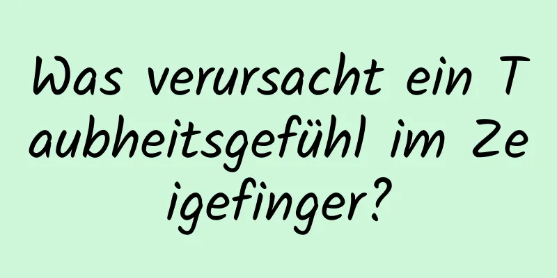 Was verursacht ein Taubheitsgefühl im Zeigefinger?