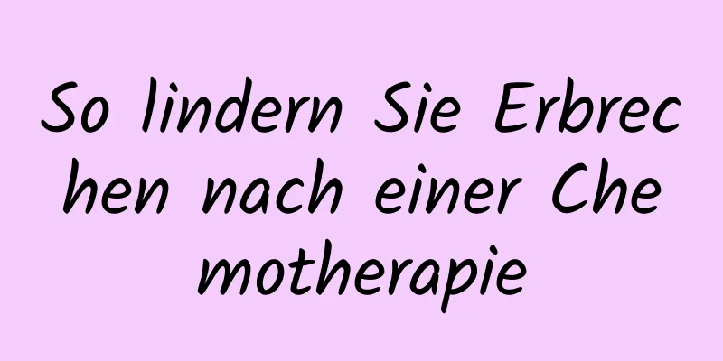 So lindern Sie Erbrechen nach einer Chemotherapie
