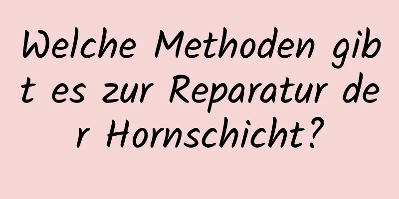 Welche Methoden gibt es zur Reparatur der Hornschicht?
