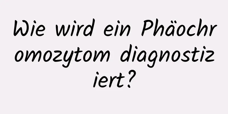 Wie wird ein Phäochromozytom diagnostiziert?
