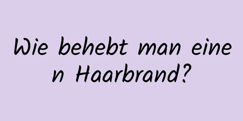 Wie behebt man einen Haarbrand?
