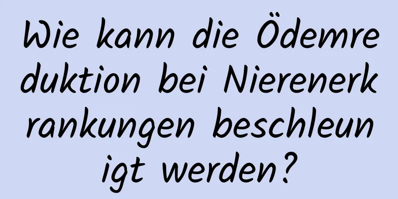 Wie kann die Ödemreduktion bei Nierenerkrankungen beschleunigt werden?