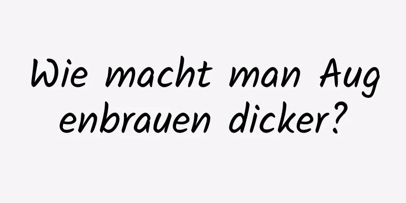 Wie macht man Augenbrauen dicker?