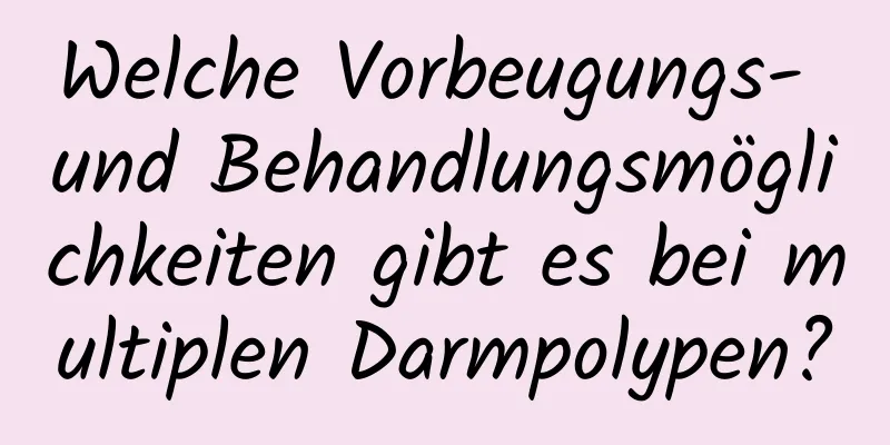 Welche Vorbeugungs- und Behandlungsmöglichkeiten gibt es bei multiplen Darmpolypen?