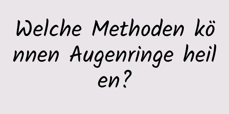 Welche Methoden können Augenringe heilen?