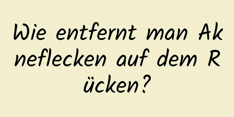 Wie entfernt man Akneflecken auf dem Rücken?