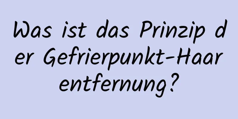 Was ist das Prinzip der Gefrierpunkt-Haarentfernung?