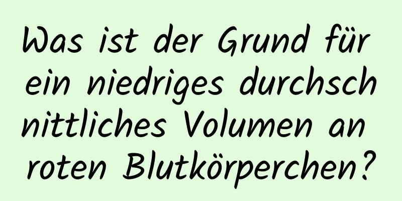 Was ist der Grund für ein niedriges durchschnittliches Volumen an roten Blutkörperchen?