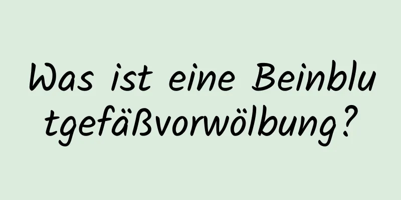 Was ist eine Beinblutgefäßvorwölbung?
