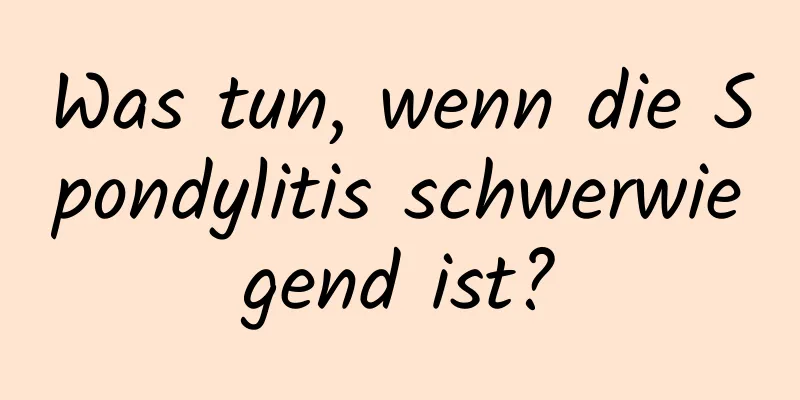 Was tun, wenn die Spondylitis schwerwiegend ist?