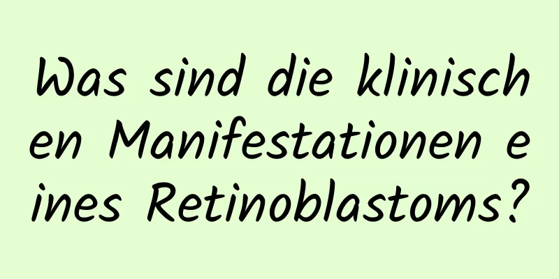 Was sind die klinischen Manifestationen eines Retinoblastoms?