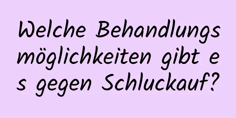 Welche Behandlungsmöglichkeiten gibt es gegen Schluckauf?
