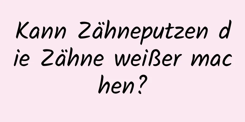 Kann Zähneputzen die Zähne weißer machen?
