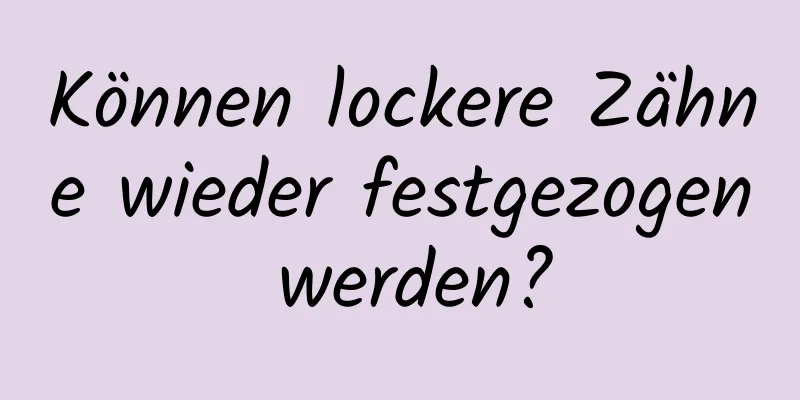 Können lockere Zähne wieder festgezogen werden?