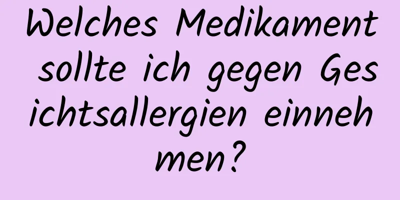 Welches Medikament sollte ich gegen Gesichtsallergien einnehmen?