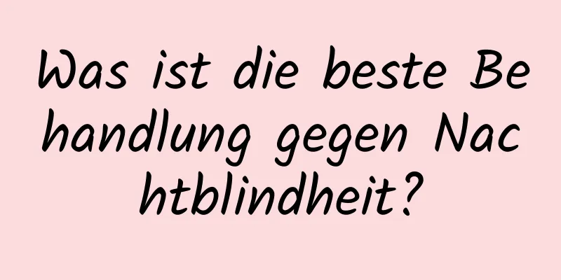Was ist die beste Behandlung gegen Nachtblindheit?