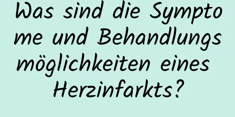Was sind die Symptome und Behandlungsmöglichkeiten eines Herzinfarkts?