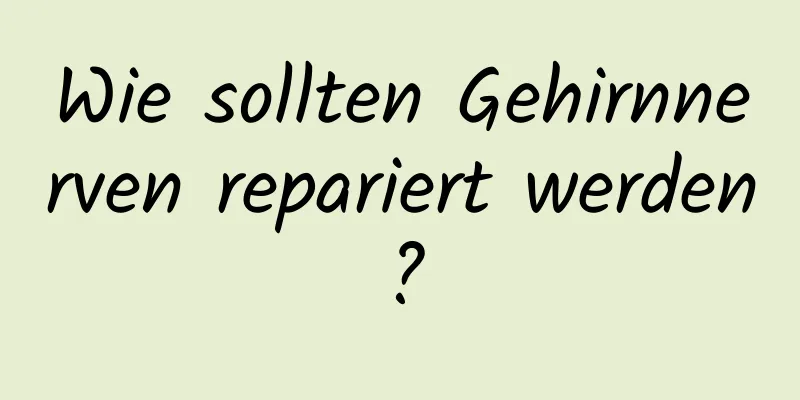 Wie sollten Gehirnnerven repariert werden?