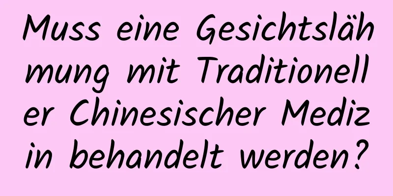 Muss eine Gesichtslähmung mit Traditioneller Chinesischer Medizin behandelt werden?