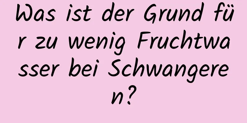 Was ist der Grund für zu wenig Fruchtwasser bei Schwangeren?