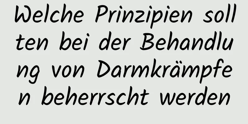 Welche Prinzipien sollten bei der Behandlung von Darmkrämpfen beherrscht werden